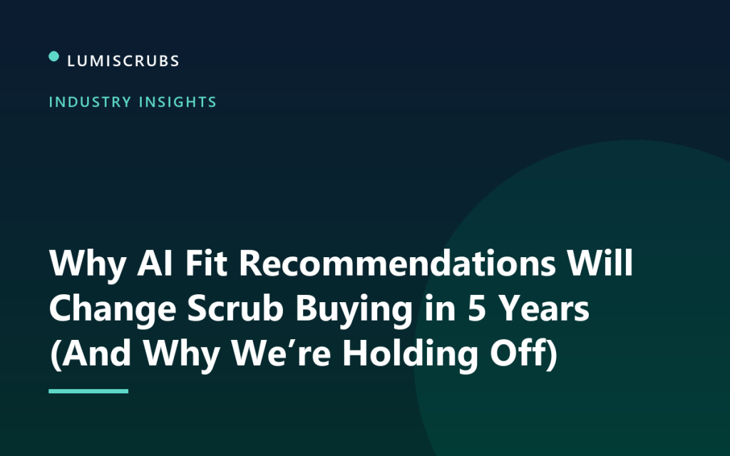 Why AI Fit Recommendations Will Change Scrub Buying in 5 Years (And Why We’re Holding Off)