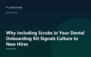 Why Including Scrubs in Your Dental Onboarding Kit Signals Culture to New Hires