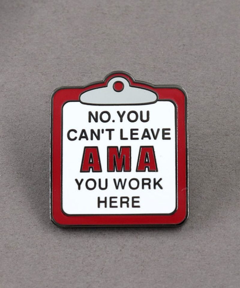 Clipboard enamel pin reading No, You Can't Leave AMA - You Work Here